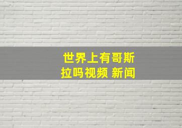 世界上有哥斯拉吗视频 新闻